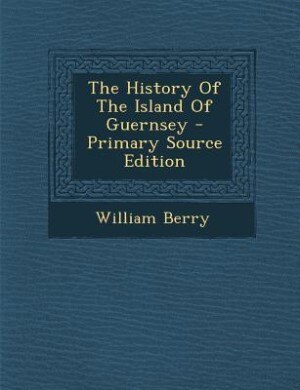 Couverture_The History Of The Island Of Guernsey - Primary Source Edition