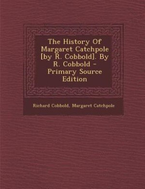 The History Of Margaret Catchpole [by R. Cobbold]. By R. Cobbold - Primary Source Edition