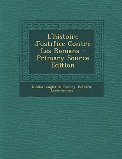 Front cover_L'histoire Justifiée Contre Les Romans - Primary Source Edition