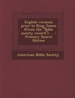 Couverture_English versions prior to King James (From the Bible society record) ..  - Primary Source Edition