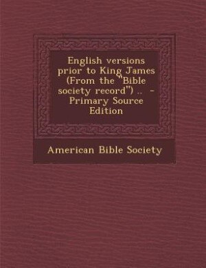 Couverture_English versions prior to King James (From the Bible society record) ..  - Primary Source Edition