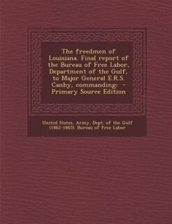 Front cover_The freedmen of Louisiana. Final report of the Bureau of Free Labor, Department of the Gulf, to Major General E.R.S. Canby, commanding