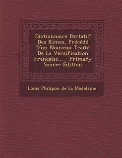 Front cover_Dictionnaire Portatif Des Rimes, Précédé D'un Nouveau Traité De La Versification Française... - Primary Source Edition