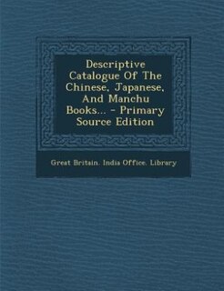 Couverture_Descriptive Catalogue Of The Chinese, Japanese, And Manchu Books... - Primary Source Edition