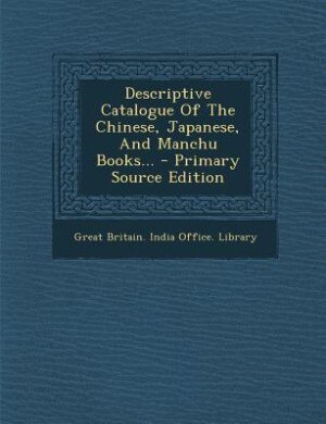 Couverture_Descriptive Catalogue Of The Chinese, Japanese, And Manchu Books... - Primary Source Edition