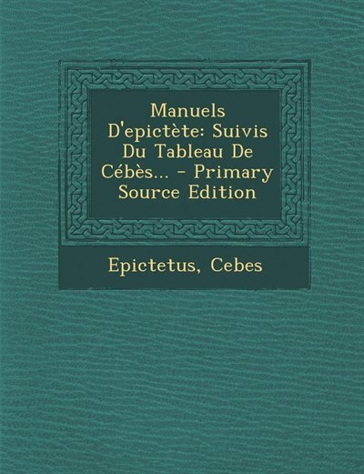 Manuels D'epictète: Suivis Du Tableau De Cébès... - Primary Source Edition