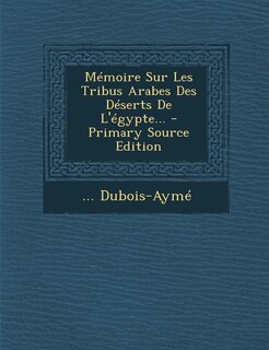 Memoire Sur Les Tribus Arabes Des Deserts de L'Egypte...