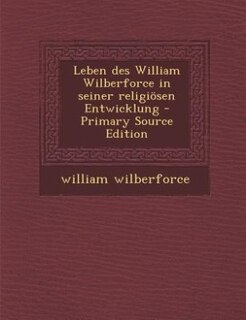 Front cover_Leben des William Wilberforce in seiner religiösen Entwicklung - Primary Source Edition