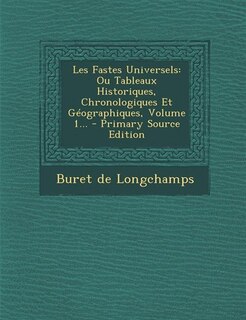 Les Fastes Universels: Ou Tableaux Historiques, Chronologiques Et Géographiques, Volume 1... - Primary Source Edition