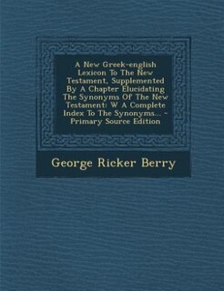 Front cover_A New Greek-english Lexicon To The New Testament, Supplemented By A Chapter Elucidating The Synonyms Of The New Testament