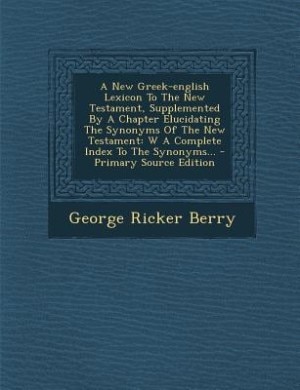 Front cover_A New Greek-english Lexicon To The New Testament, Supplemented By A Chapter Elucidating The Synonyms Of The New Testament