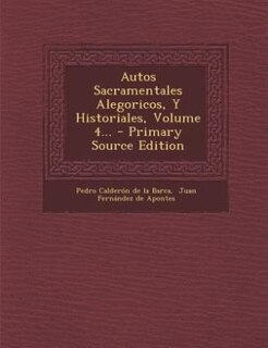 Front cover_Autos Sacramentales Alegoricos, Y Historiales, Volume 4... - Primary Source Edition