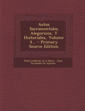 Front cover_Autos Sacramentales Alegoricos, Y Historiales, Volume 4... - Primary Source Edition