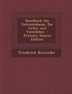 Couverture_Handbuch des Getreidebaues. Die Arten und Varietäten. - Primary Source Edition