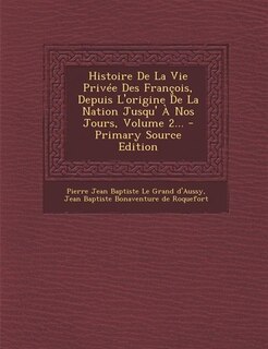 Front cover_Histoire De La Vie Privée Des François, Depuis L'origine De La Nation Jusqu' À Nos Jours, Volume 2... - Primary Source Edition
