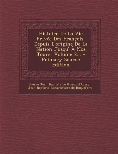 Front cover_Histoire De La Vie Privée Des François, Depuis L'origine De La Nation Jusqu' À Nos Jours, Volume 2... - Primary Source Edition