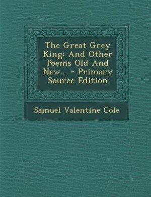 The Great Grey King: And Other Poems Old And New... - Primary Source Edition