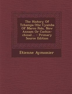 Couverture_The History Of Tchampa (the Cyamba Of Marco Polo, Now Annam Or Cochin-china).... - Primary Source Edition