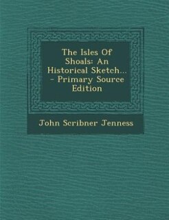 The Isles Of Shoals: An Historical Sketch... - Primary Source Edition