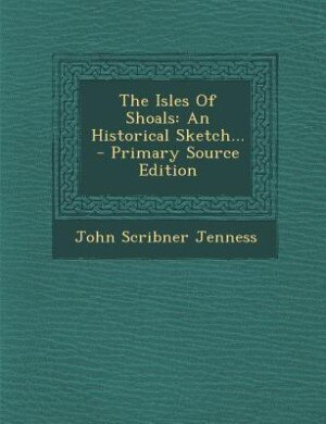 The Isles Of Shoals: An Historical Sketch... - Primary Source Edition