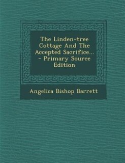 The Linden-tree Cottage And The Accepted Sacrifice... - Primary Source Edition