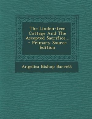 The Linden-tree Cottage And The Accepted Sacrifice... - Primary Source Edition