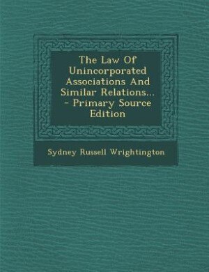 The Law Of Unincorporated Associations And Similar Relations... - Primary Source Edition