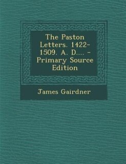 The Paston Letters. 1422-1509. A. D.... - Primary Source Edition