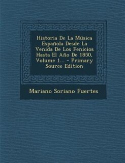 Couverture_Historia De La Música Española Desde La Venida De Los Fenicios Hasta El Año De 1850, Volume 1...