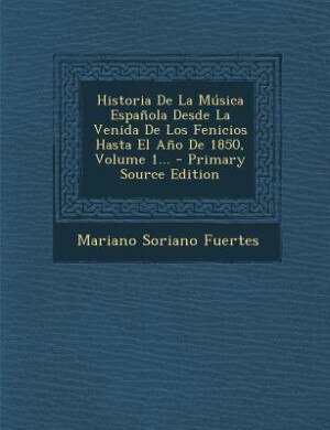 Couverture_Historia De La Música Española Desde La Venida De Los Fenicios Hasta El Año De 1850, Volume 1...