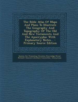 Front cover_The Bible Atlas Of Maps And Plans To Illustrate The Geography And Topography Of The Old And New Testaments And The Apocrypha