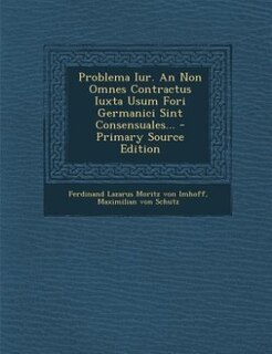Front cover_Problema Iur. An Non Omnes Contractus Iuxta Usum Fori Germanici Sint Consensuales... - Primary Source Edition