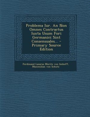 Front cover_Problema Iur. An Non Omnes Contractus Iuxta Usum Fori Germanici Sint Consensuales... - Primary Source Edition