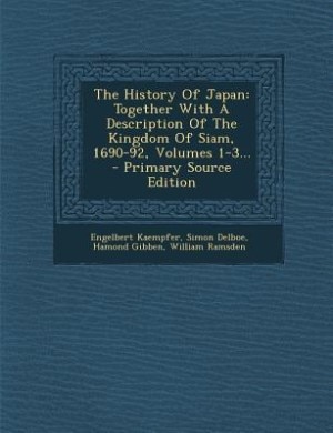 The History Of Japan: Together With A Description Of The Kingdom Of Siam, 1690-92, Volumes 1-3...