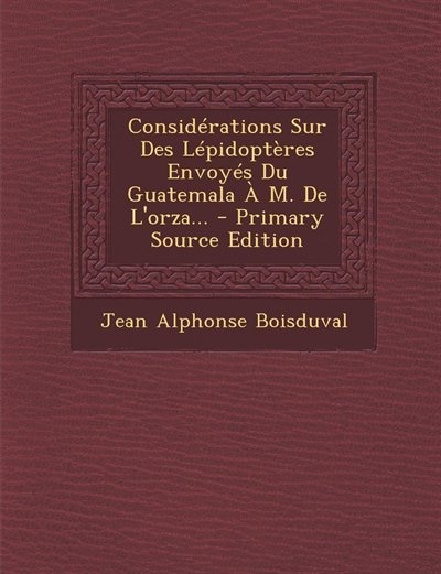 Couverture_Considérations Sur Des Lépidoptères Envoyés Du Guatemala À M. De L'orza... - Primary Source Edition
