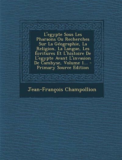 Couverture_L'egypte Sous Les Pharaons Ou Recherches Sur La Géographie, La Religion, La Langue, Les Écritures Et L'histoire De L'egypte Avant L'invasion De Cambyse, Volume 1... - Primary Source Edition