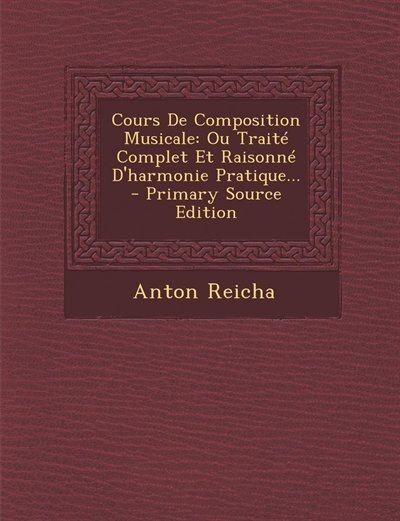 Cours De Composition Musicale: Ou Traité Complet Et Raisonné D'harmonie Pratique...