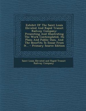 Front cover_Exhibit Of The Saint Louis Elevated And Rapid Transit Railway Company