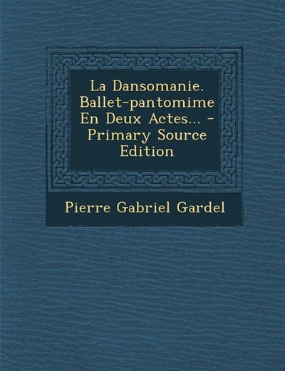 Couverture_La Dansomanie. Ballet-pantomime En Deux Actes... - Primary Source Edition