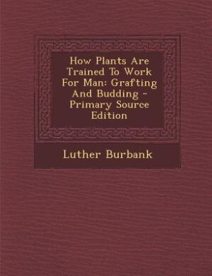 Front cover_How Plants Are Trained To Work For Man