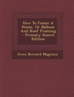 Front cover_How To Frame A House, Or Balloon And Roof Framing