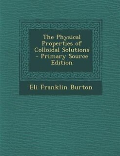 Front cover_The Physical Properties of Colloidal Solutions - Primary Source Edition