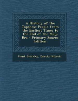 A History of the Japanese People from the Earliest Times to the End of the Meiji Era