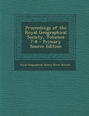 Front cover_Proceedings of the Royal Geographical Society, Volumes 7-8 - Primary Source Edition