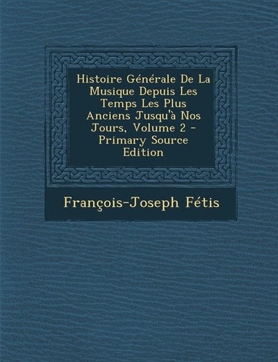 Histoire Générale De La Musique Depuis Les Temps Les Plus Anciens Jusqu'à Nos Jours, Volume 2 - Primary Source Edition