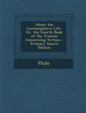 Couverture_About the Contemplative Life, Or, the Fourth Book of the Treatise Concerning Virtues - Primary Source Edition