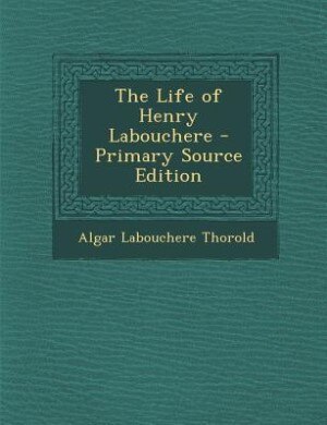 The Life of Henry Labouchere - Primary Source Edition