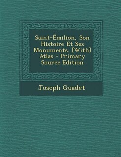 Couverture_Saint-Émilion, Son Histoire Et Ses Monuments. [With] Atlas