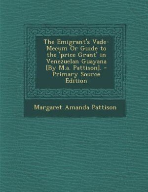 Front cover_The Emigrant's Vade-Mecum Or Guide to the 'price Grant' in Venezuelan Guayana [By M.a. Pattison].