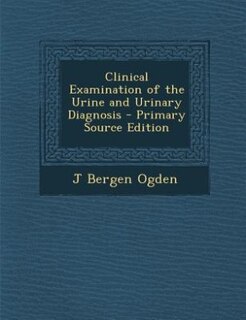 Couverture_Clinical Examination of the Urine and Urinary Diagnosis - Primary Source Edition
